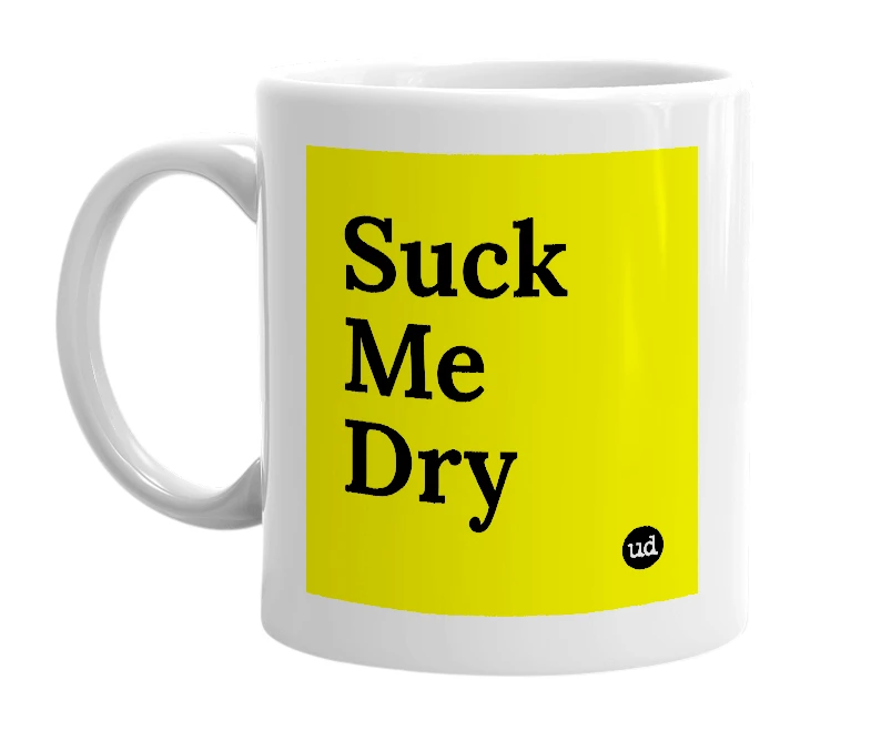 White mug with 'Suck Me Dry' in bold black letters