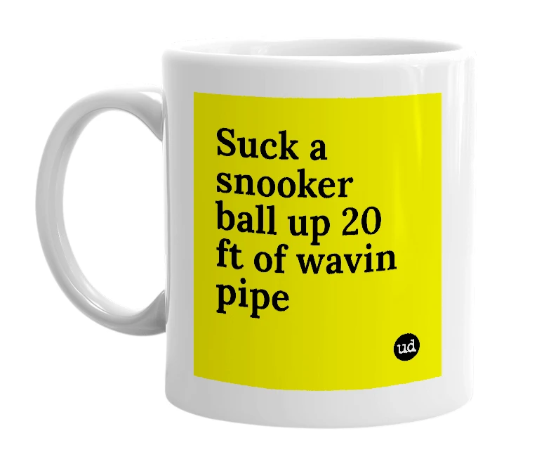 White mug with 'Suck a snooker ball up 20 ft of wavin pipe' in bold black letters