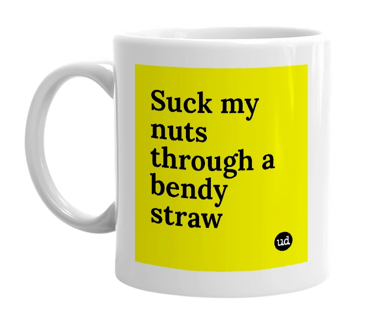 White mug with 'Suck my nuts through a bendy straw' in bold black letters