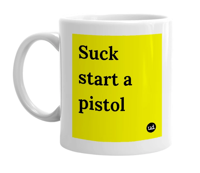 White mug with 'Suck start a pistol' in bold black letters