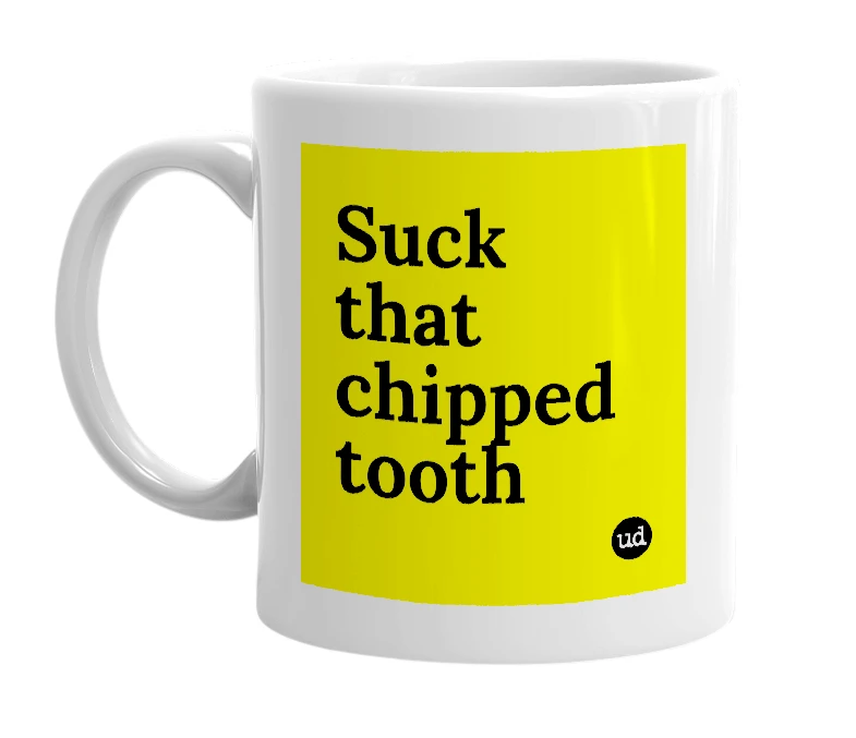 White mug with 'Suck that chipped tooth' in bold black letters