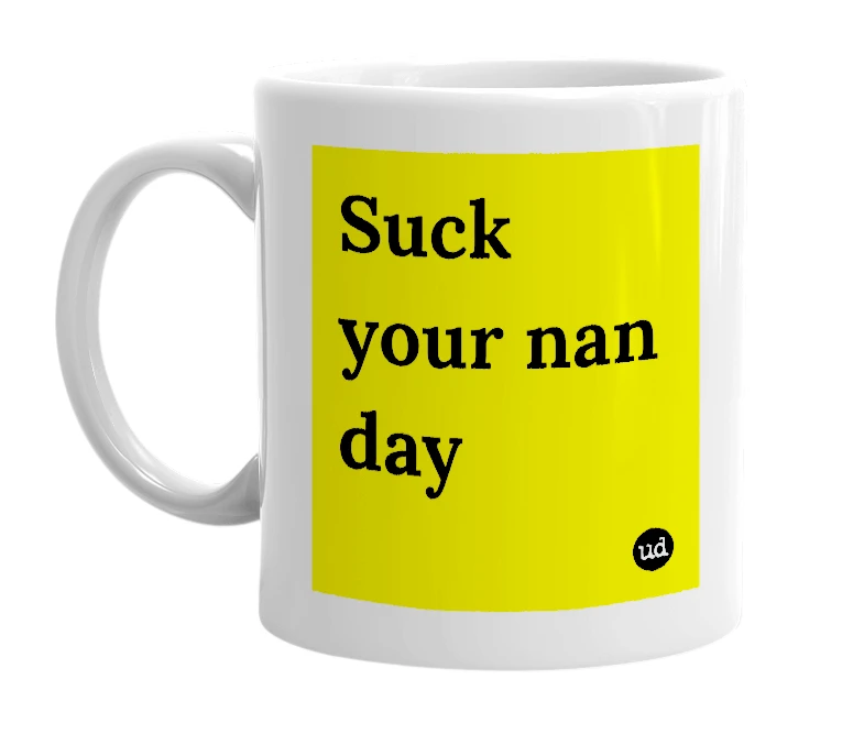 White mug with 'Suck your nan day' in bold black letters
