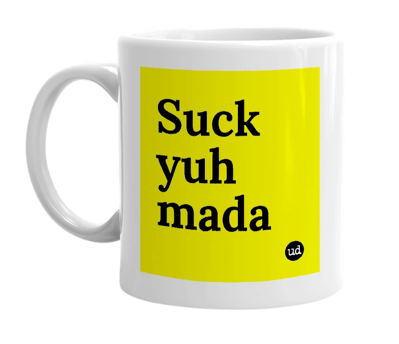 White mug with 'Suck yuh mada' in bold black letters