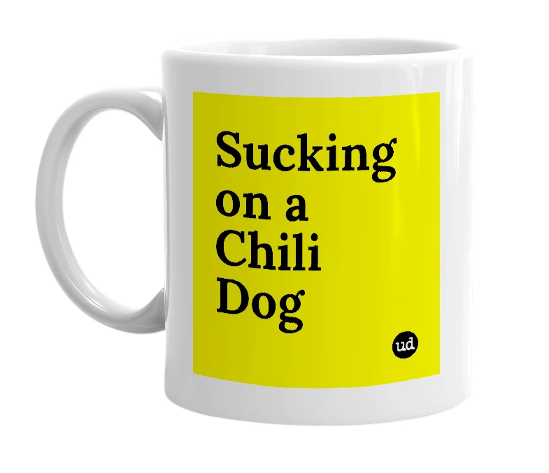 White mug with 'Sucking on a Chili Dog' in bold black letters