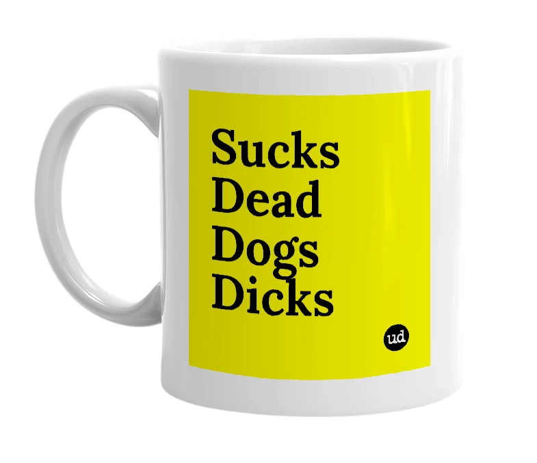 White mug with 'Sucks Dead Dogs Dicks' in bold black letters