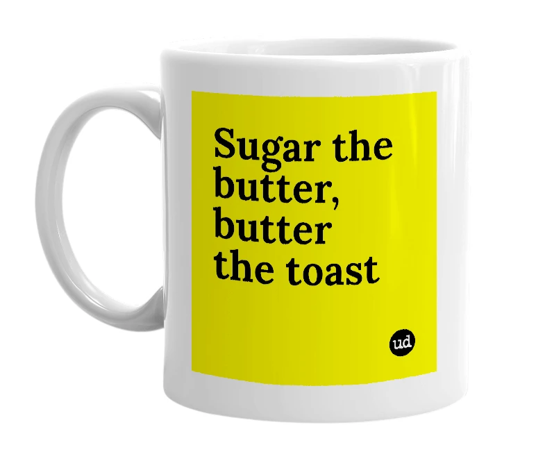 White mug with 'Sugar the butter, butter the toast' in bold black letters