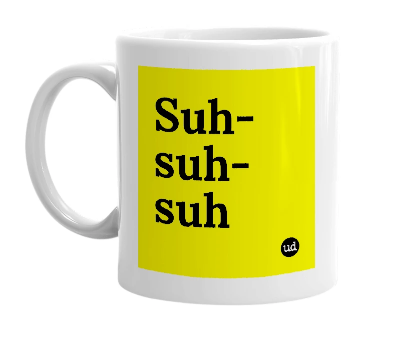 White mug with 'Suh-suh-suh' in bold black letters