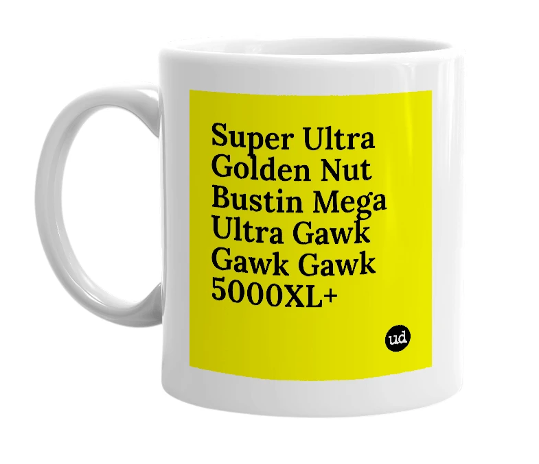 White mug with 'Super Ultra Golden Nut Bustin Mega Ultra Gawk Gawk Gawk 5000XL+' in bold black letters