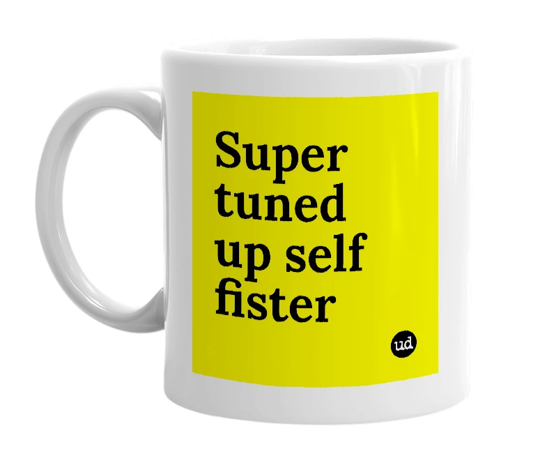 White mug with 'Super tuned up self fister' in bold black letters