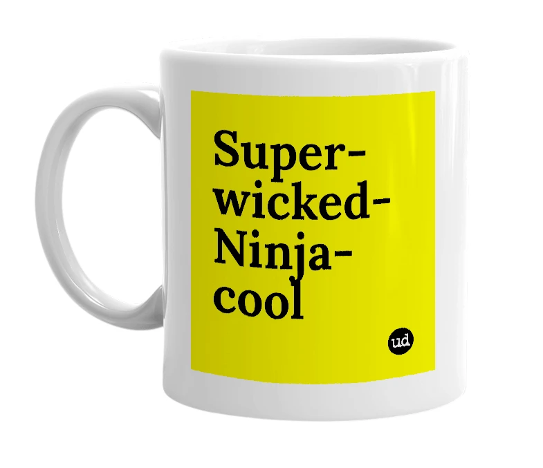 White mug with 'Super-wicked-Ninja-cool' in bold black letters