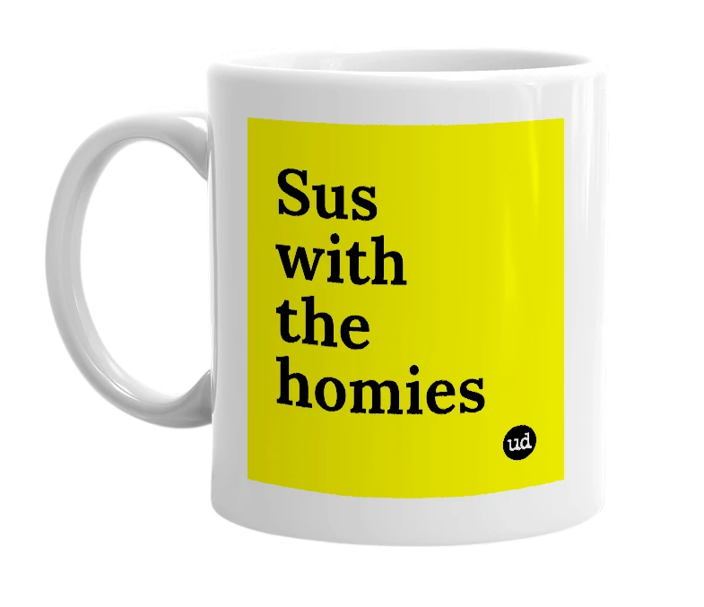 White mug with 'Sus with the homies' in bold black letters
