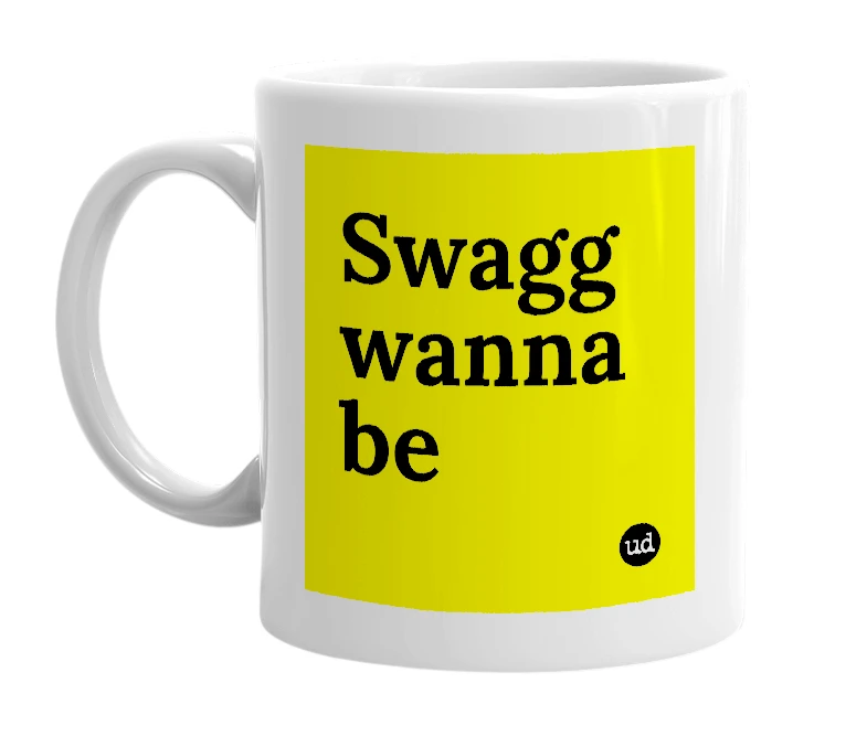 White mug with 'Swagg wanna be' in bold black letters