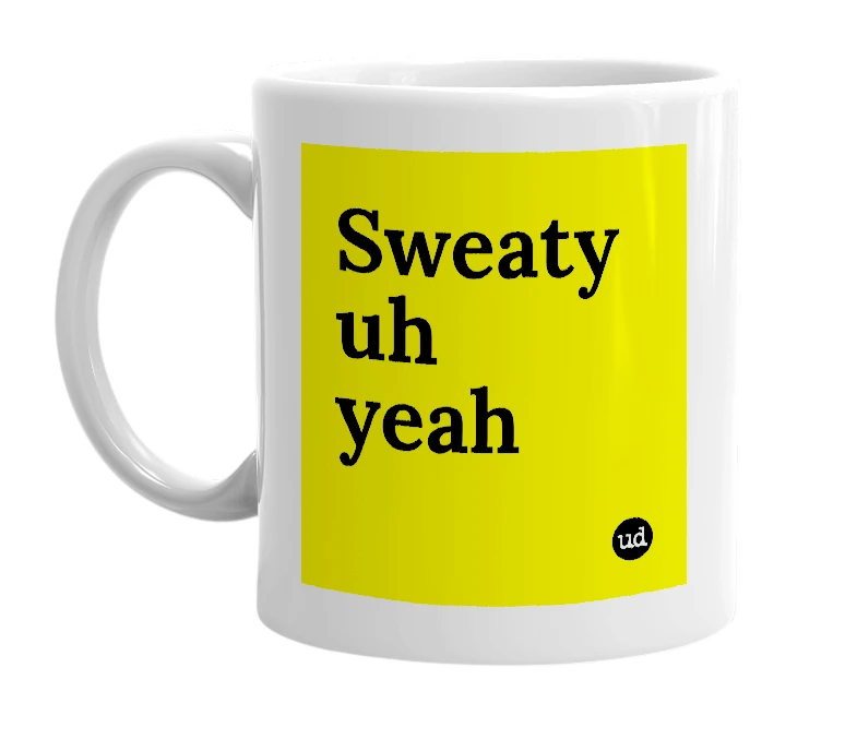 White mug with 'Sweaty uh yeah' in bold black letters