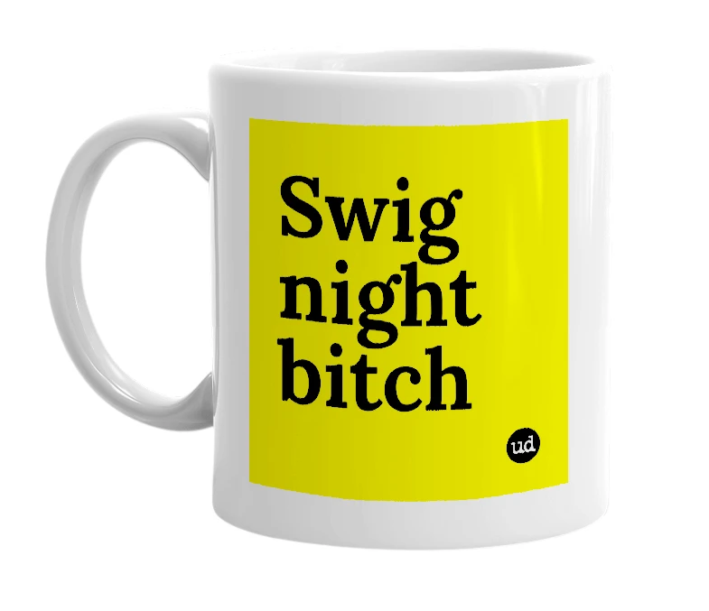 White mug with 'Swig night bitch' in bold black letters