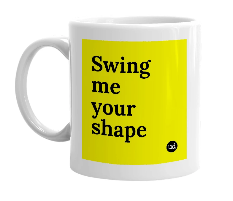 White mug with 'Swing me your shape' in bold black letters