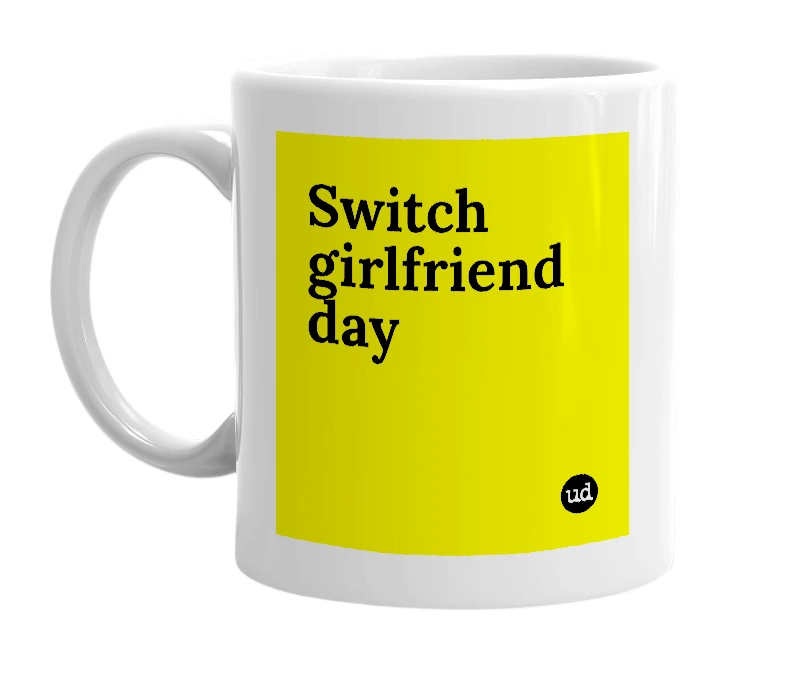 White mug with 'Switch girlfriend day' in bold black letters