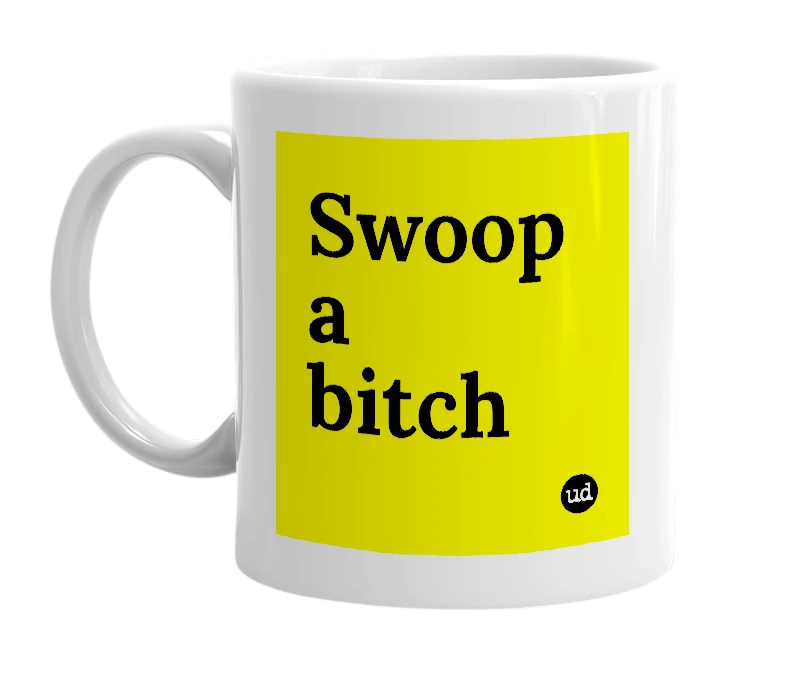 White mug with 'Swoop a bitch' in bold black letters