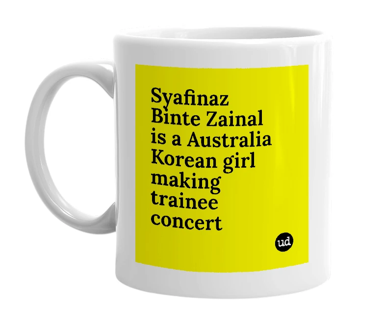 White mug with 'Syafinaz Binte Zainal is a Australia Korean girl making trainee concert' in bold black letters