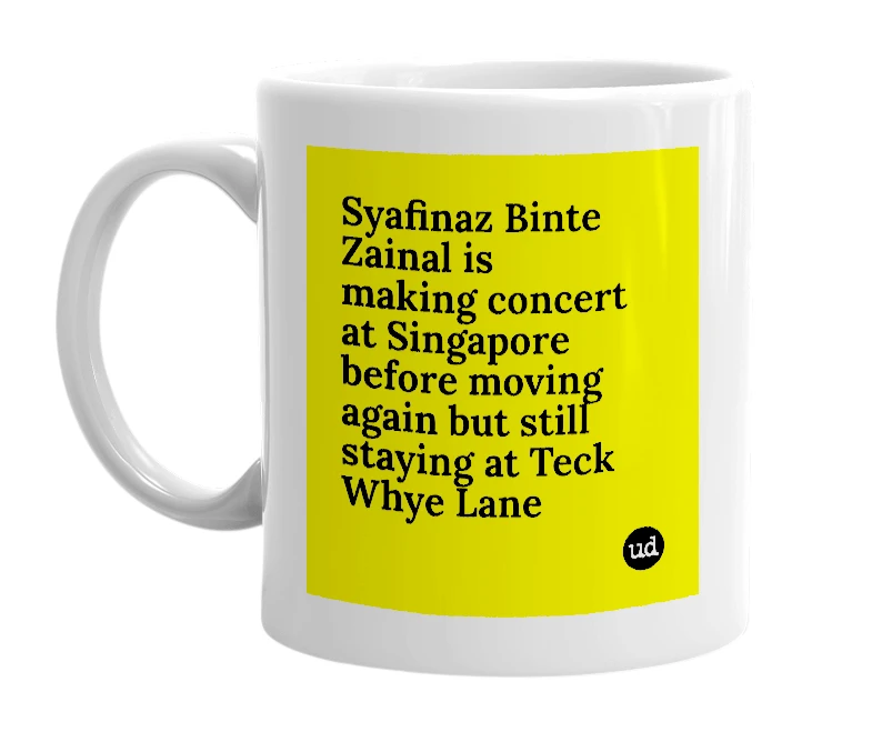 White mug with 'Syafinaz Binte Zainal is making concert at Singapore before moving again but still staying at Teck Whye Lane' in bold black letters