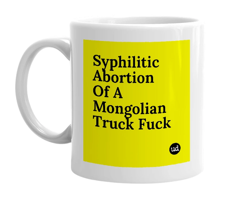 White mug with 'Syphilitic Abortion Of A Mongolian Truck Fuck' in bold black letters