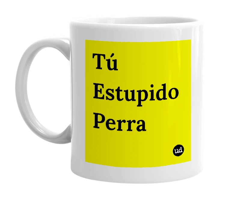 White mug with 'Tú Estupido Perra' in bold black letters