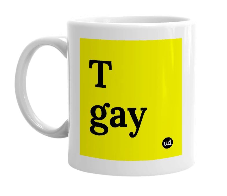 White mug with 'T gay' in bold black letters