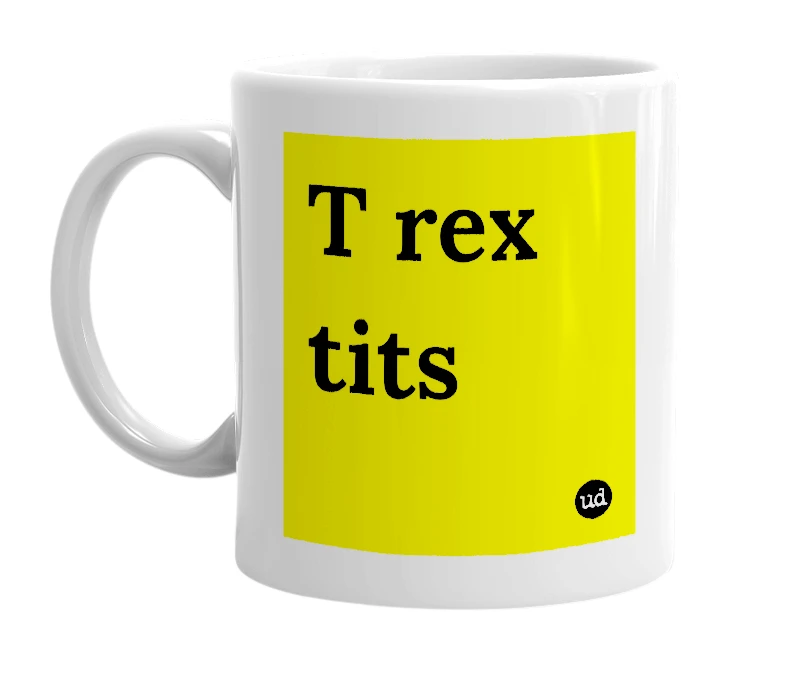 White mug with 'T rex tits' in bold black letters