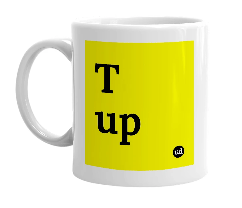 White mug with 'T up' in bold black letters