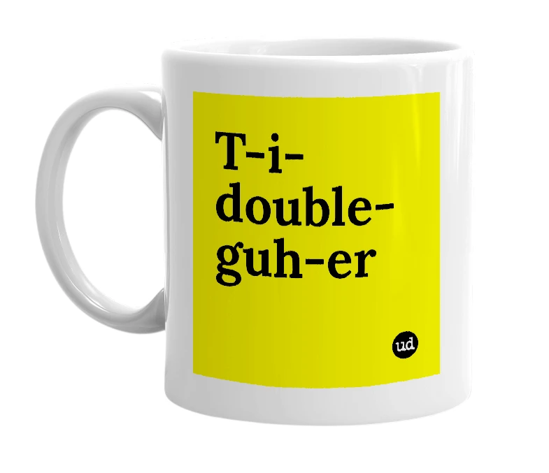 White mug with 'T-i-double-guh-er' in bold black letters