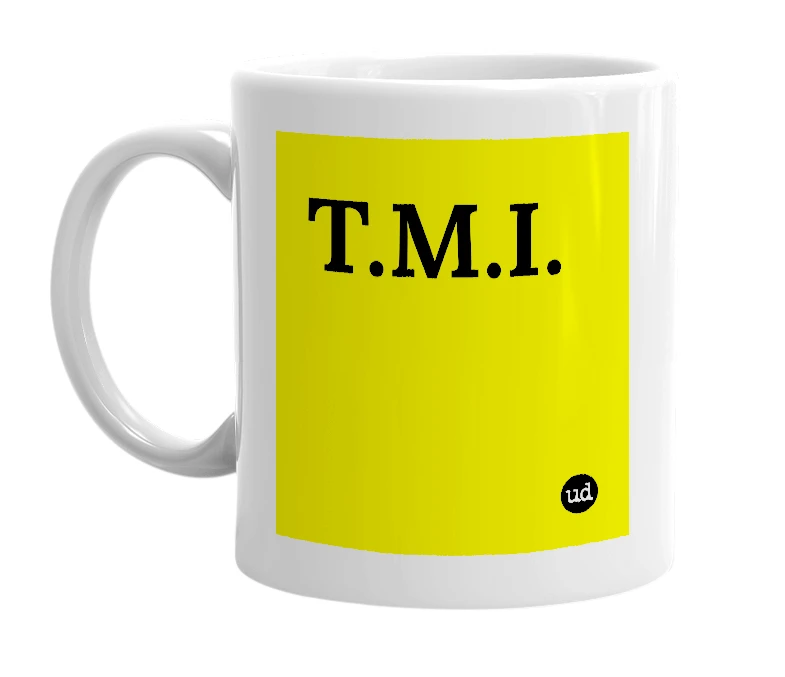 White mug with 'T.M.I.' in bold black letters