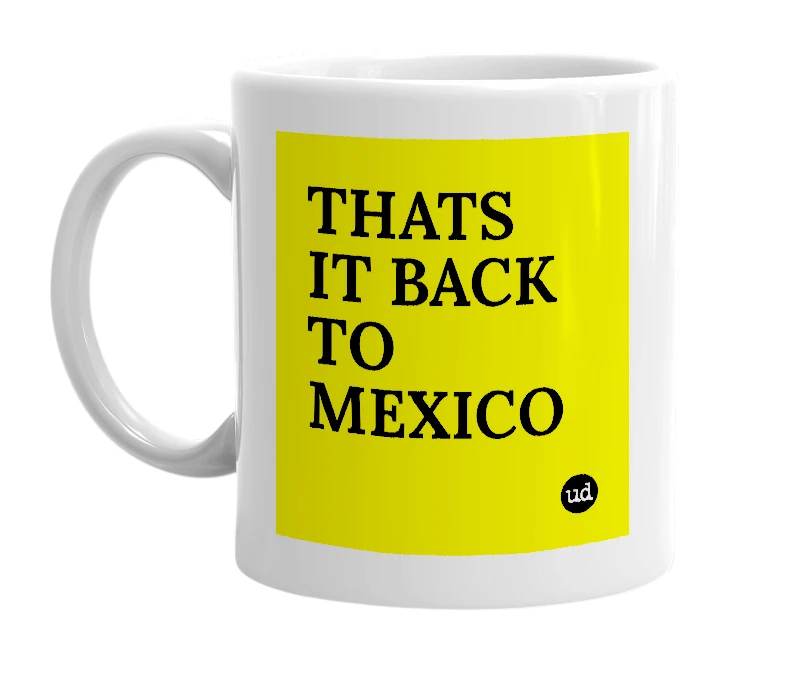 White mug with 'THATS IT BACK TO MEXICO' in bold black letters
