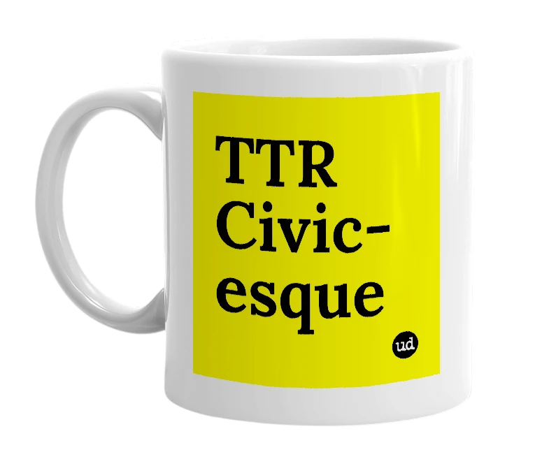 White mug with 'TTR Civic-esque' in bold black letters