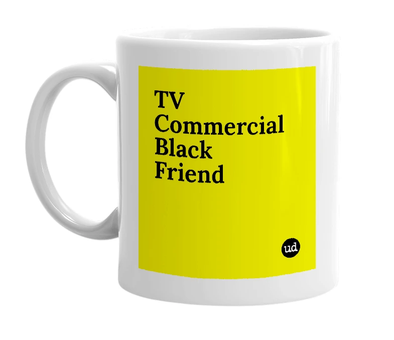 White mug with 'TV Commercial Black Friend' in bold black letters