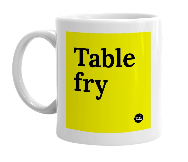 White mug with 'Table fry' in bold black letters