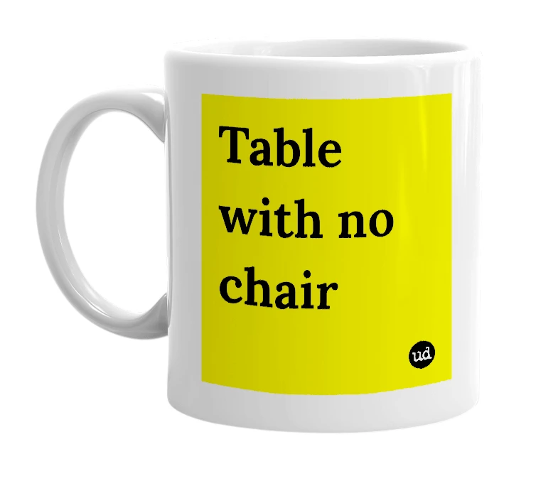 White mug with 'Table with no chair' in bold black letters