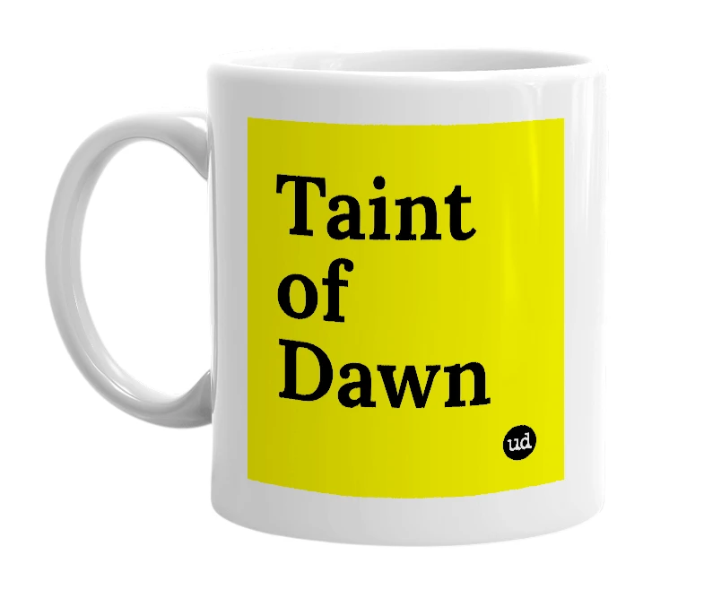 White mug with 'Taint of Dawn' in bold black letters