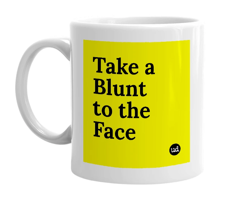 White mug with 'Take a Blunt to the Face' in bold black letters
