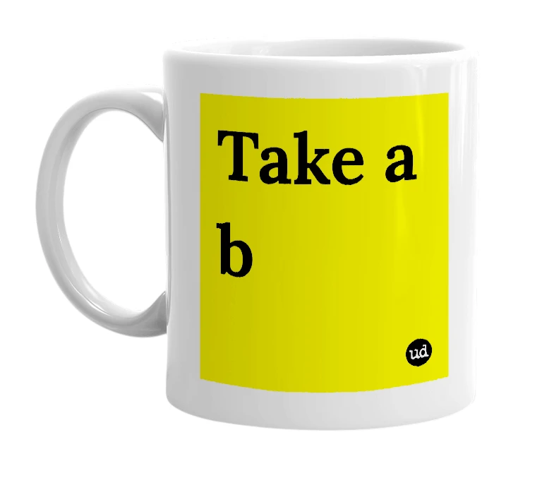 White mug with 'Take a b' in bold black letters