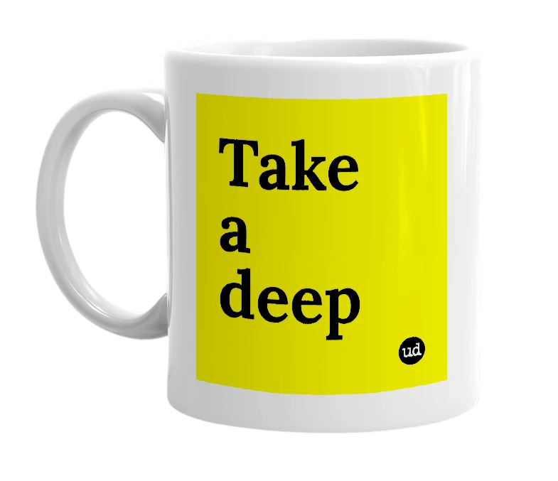 White mug with 'Take a deep' in bold black letters