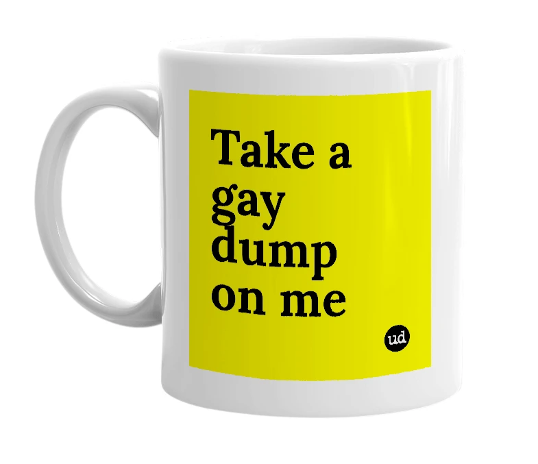 White mug with 'Take a gay dump on me' in bold black letters