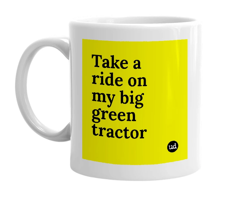 White mug with 'Take a ride on my big green tractor' in bold black letters