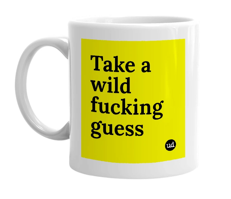 White mug with 'Take a wild fucking guess' in bold black letters