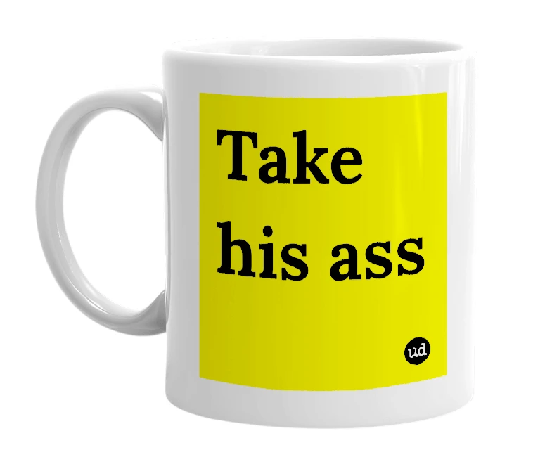 White mug with 'Take his ass' in bold black letters