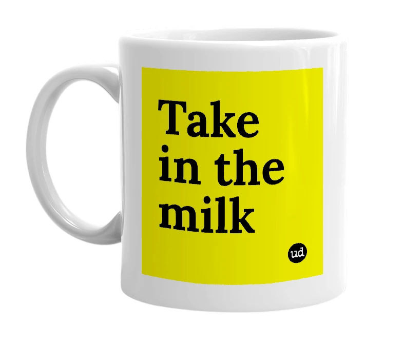 White mug with 'Take in the milk' in bold black letters