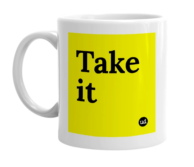 White mug with 'Take it' in bold black letters