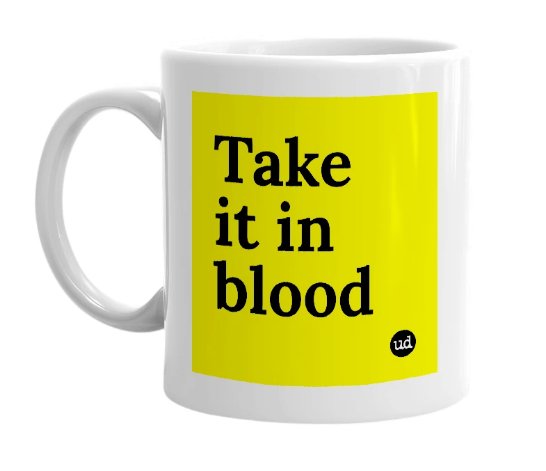 White mug with 'Take it in blood' in bold black letters