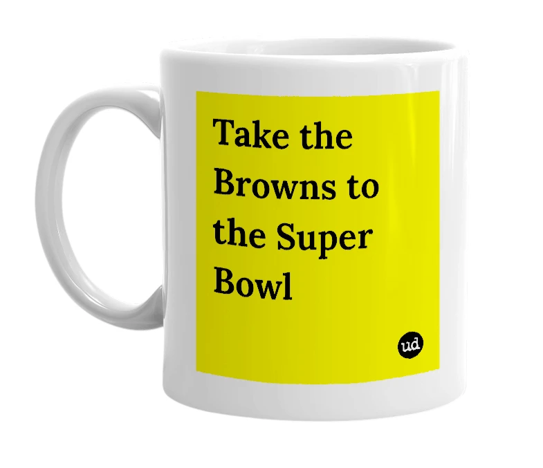 White mug with 'Take the Browns to the Super Bowl' in bold black letters