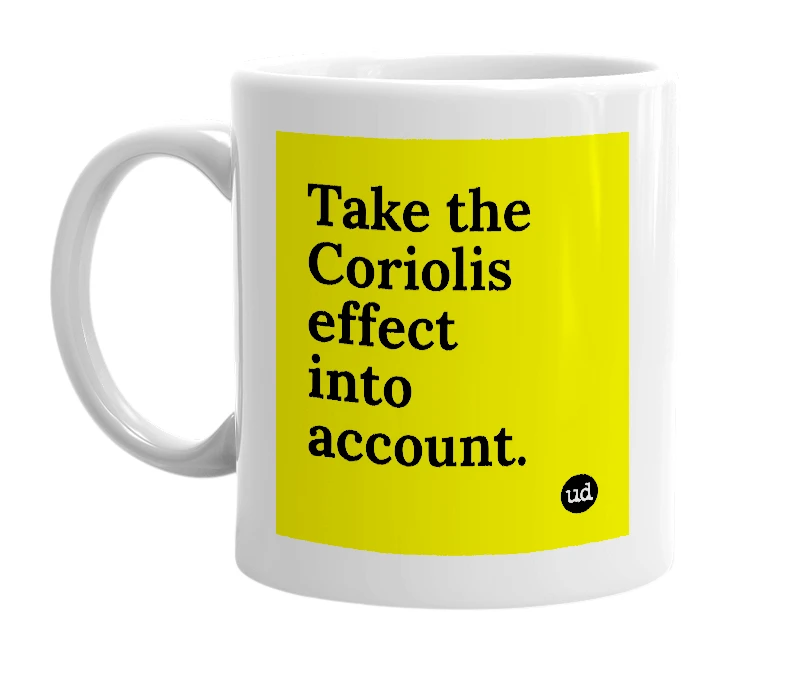 White mug with 'Take the Coriolis effect into account.' in bold black letters