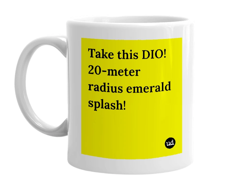 White mug with 'Take this DIO! 20-meter radius emerald splash!' in bold black letters