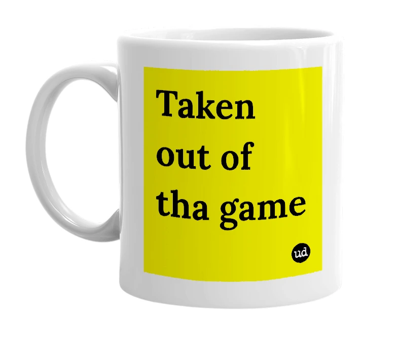 White mug with 'Taken out of tha game' in bold black letters